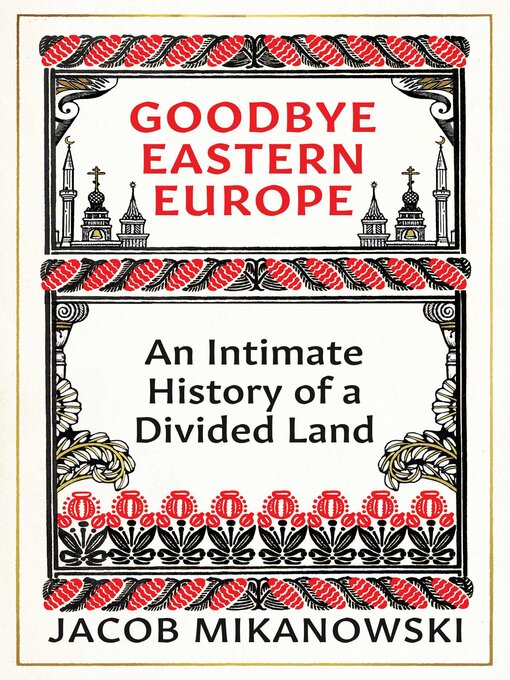 Title details for Goodbye Eastern Europe by Jacob Mikanowski - Available
